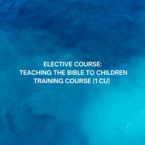 Elective Course: Teaching the Bible To Children Training Course (1 CU)